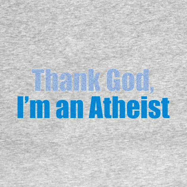 Thank God, I’m an atheist by the Mad Artist